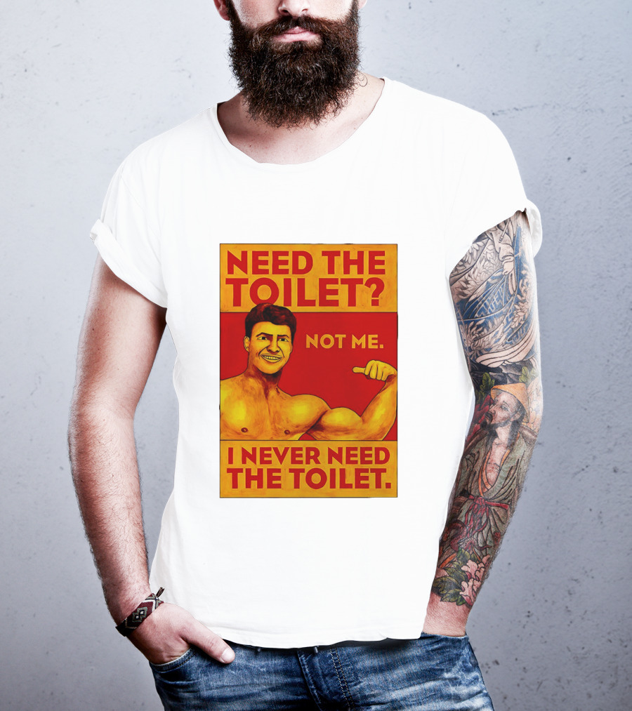 Need The Toilet Not Me I Never Need The Toilet Muscle Flex Guy T-Shirt