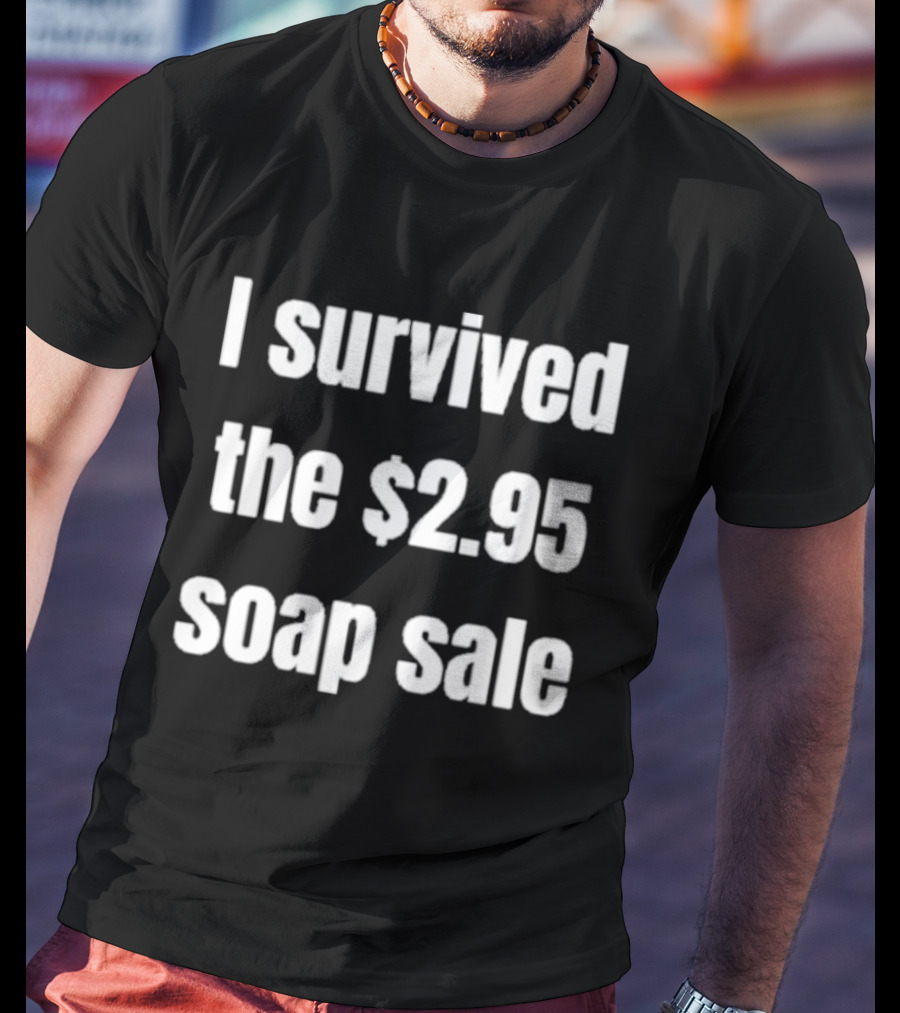 I Survived The $2.95 Soap Sale Iconic Shopping Experience T-Shirt