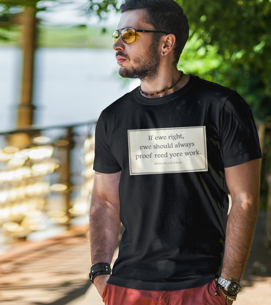 If Ewe Right Ewe Should Always Proof Reed Yore Work Writers Do It In A Book T-Shirt