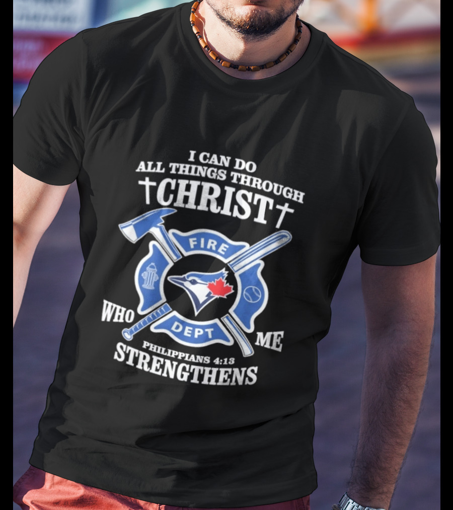 I Can Do All Things Through Christ Toronto Fire Dept Philippians 4:13 Strengthens Me T-Shirt
