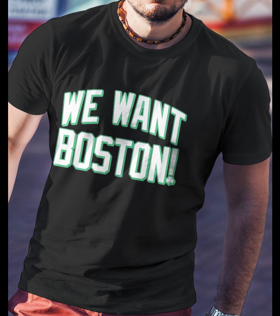 We Want Boston Basketball Boston Celtics 2026 Fan Merchandise T-Shirt