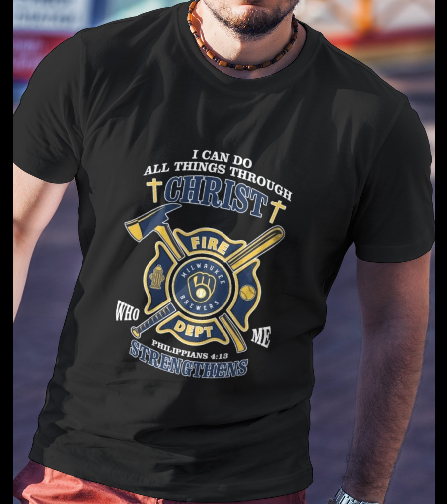 Milwaukee Brewers Fire Dept I Can Do All Things Through Christ Philippians 4:13 Strengthens T-Shirt