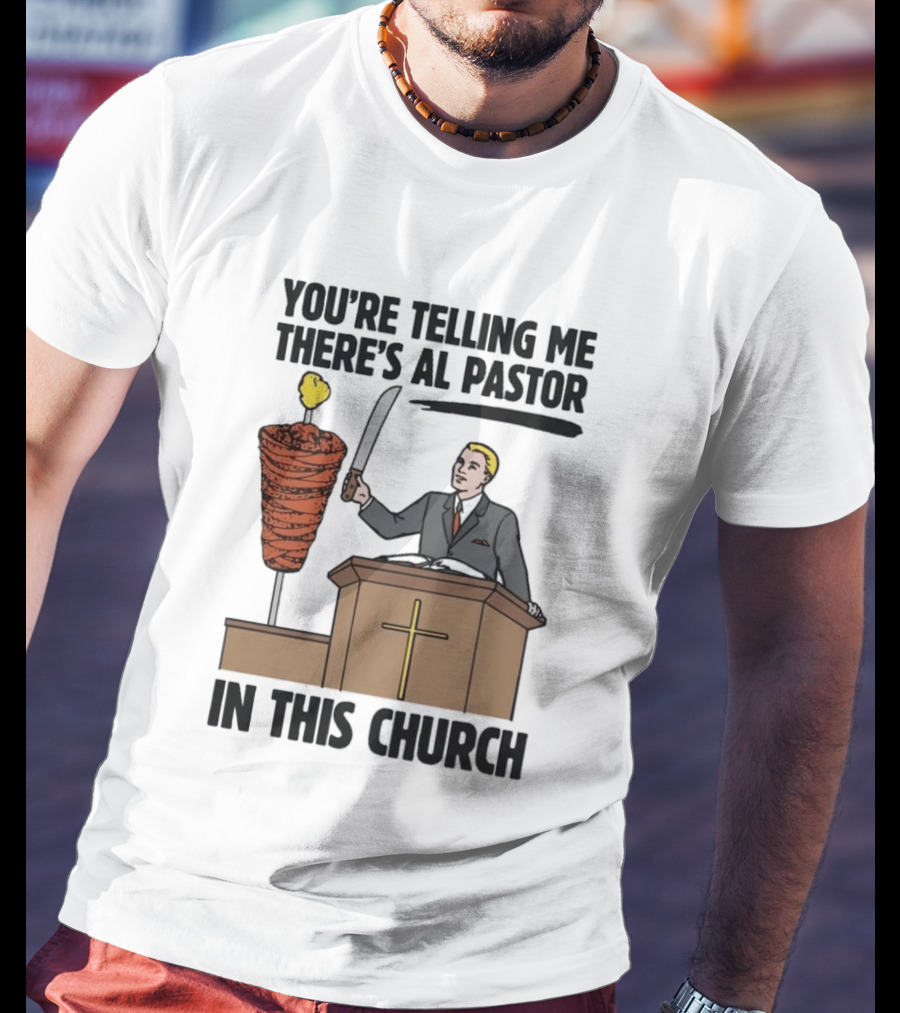 You're Telling Me There's Al Pastor In This Church Pudgy Preacher Slicing Trompo T-Shirt