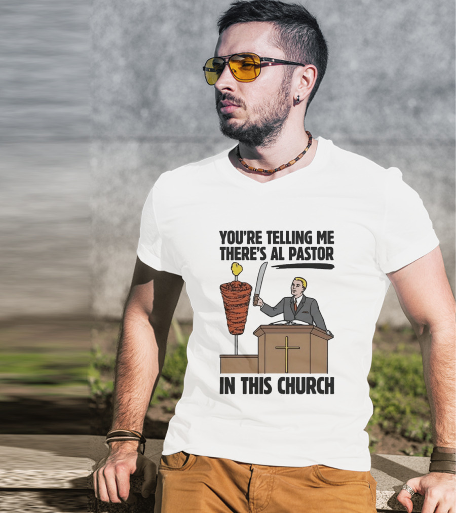 You're Telling Me There's Al Pastor In This Church Pudgy Preacher Slicing Trompo T-Shirt