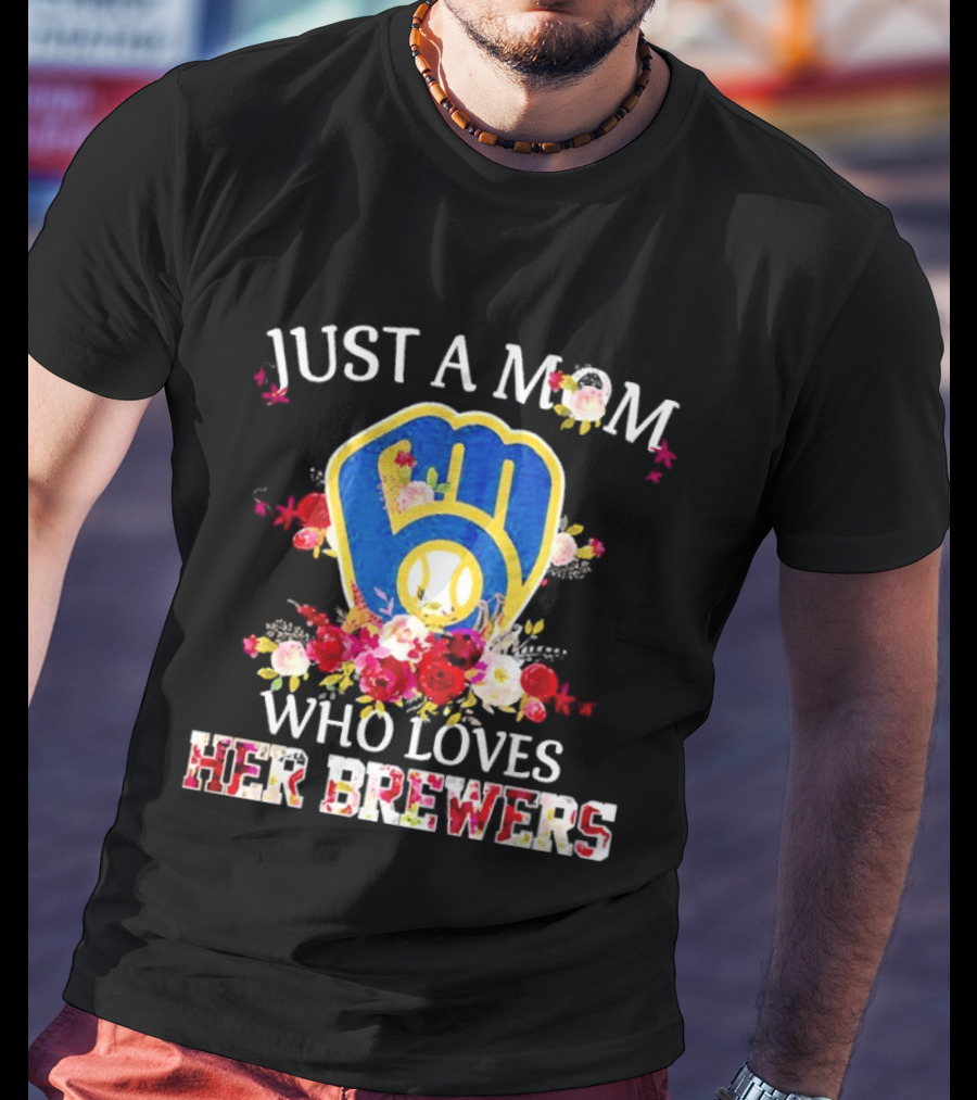 Just A Mom Who Loves Her Milwaukee Brewers Baseball Team T-Shirt