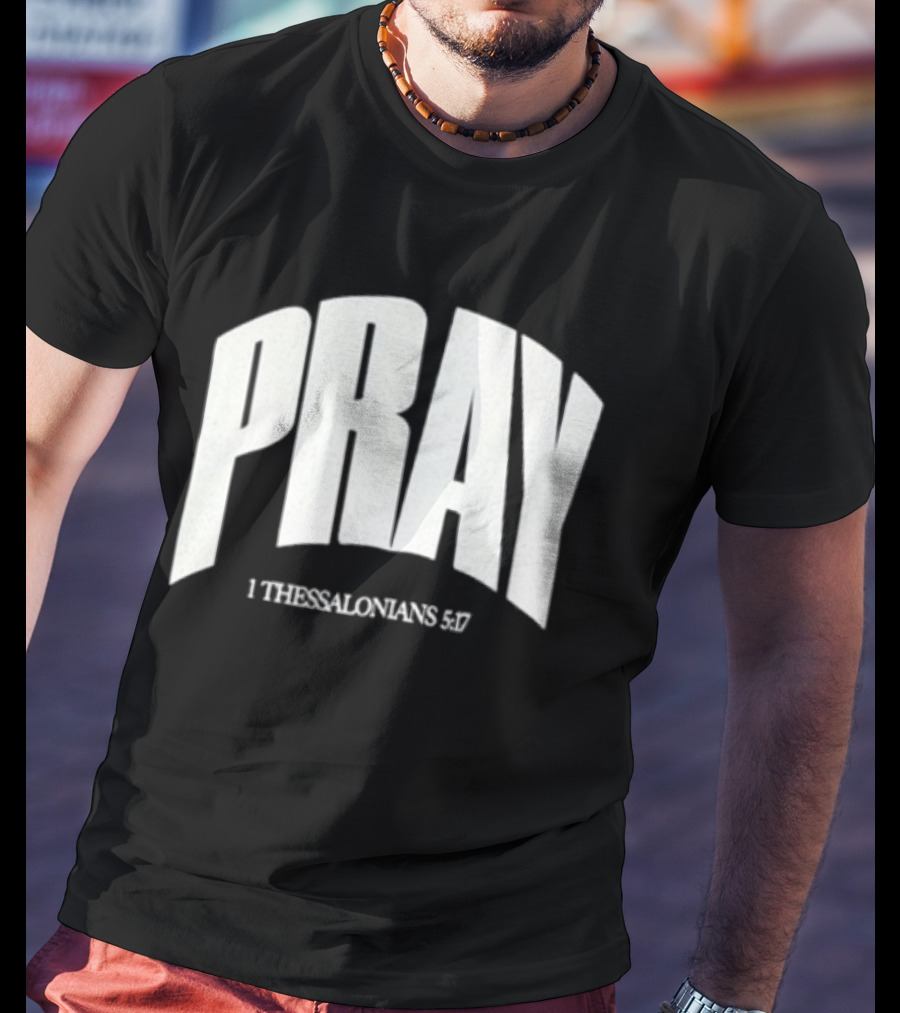 Pray 1 Thessalonians 5 17 Biblical Encouragement T-Shirt