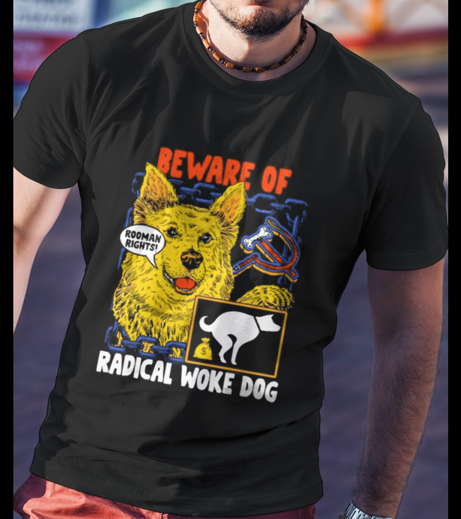 Beware Of Radical Woke Dog Rooman Rights With Devilish Bone And Poop T-Shirt