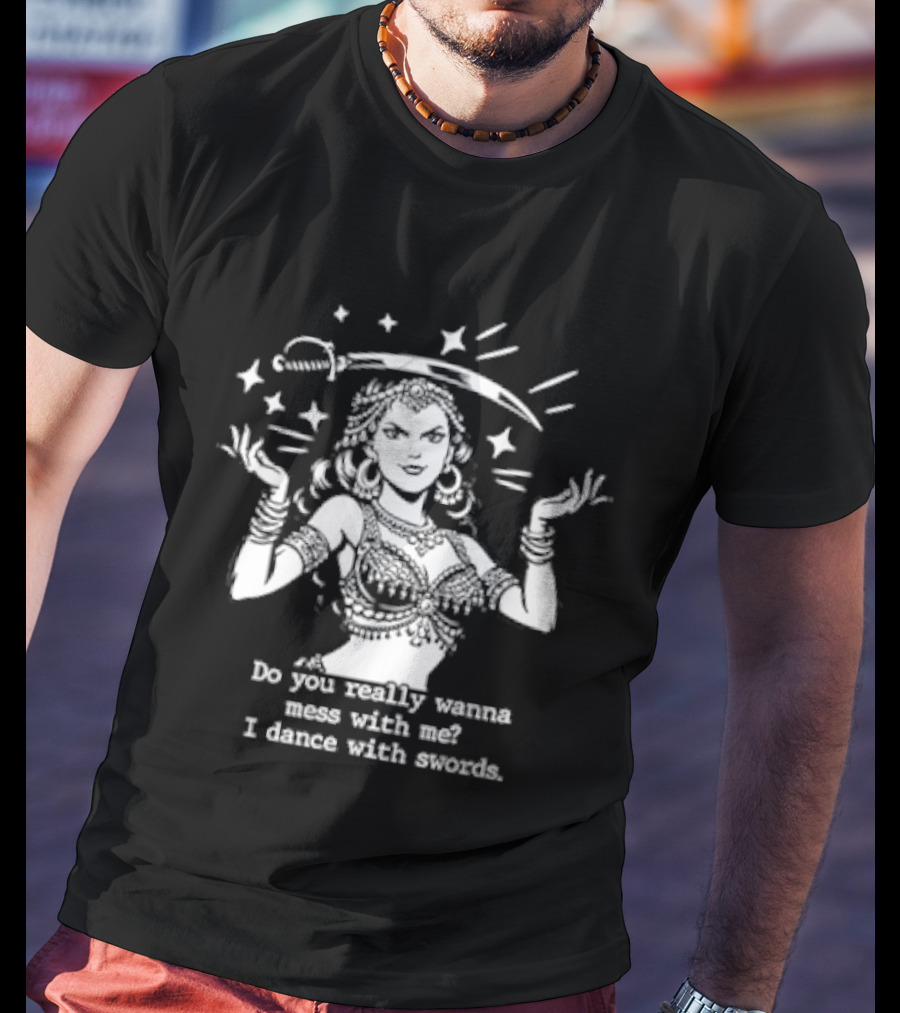 Do You Really Wanna Mess With Me I Dance With Sword Sparkling Sword Dancer T-Shirt