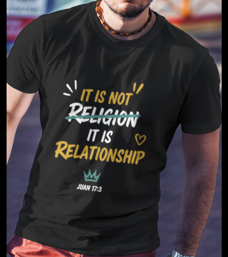 It Is Not Religion It Is Relationship John 17 13 Christian Faith Message T-Shirt