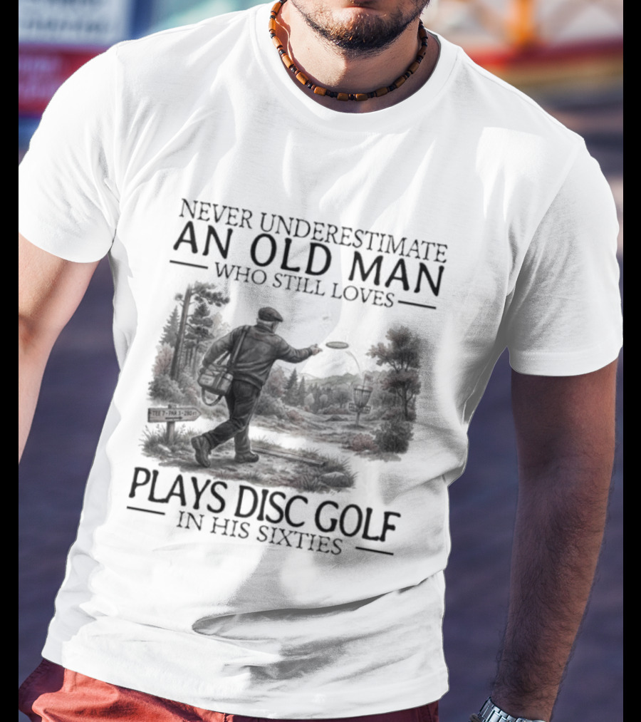 Never Underestimate An Old Man Who Plays Disc Golf In His Sixties T-Shirt