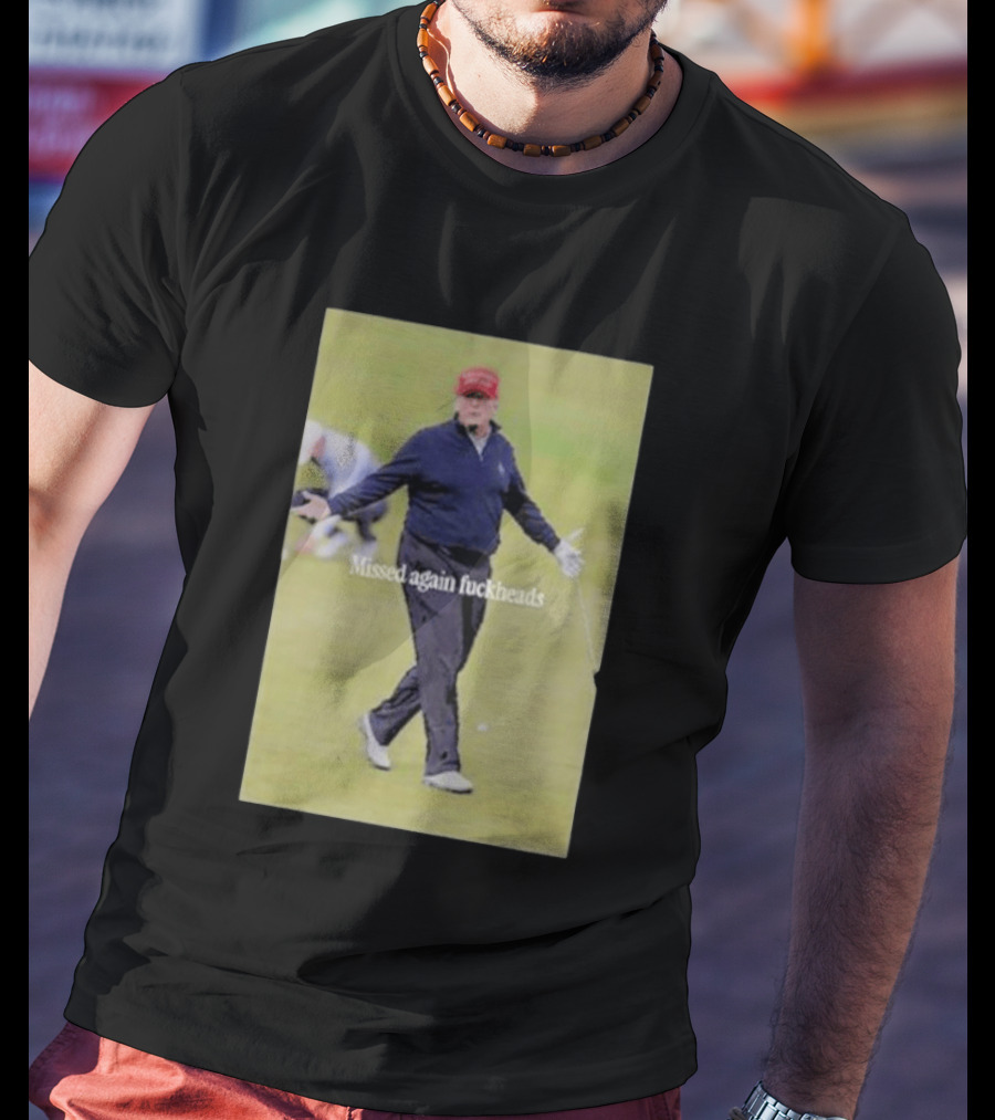 Missed Again Fuckheads Trump Golfing Red Cap T-Shirt