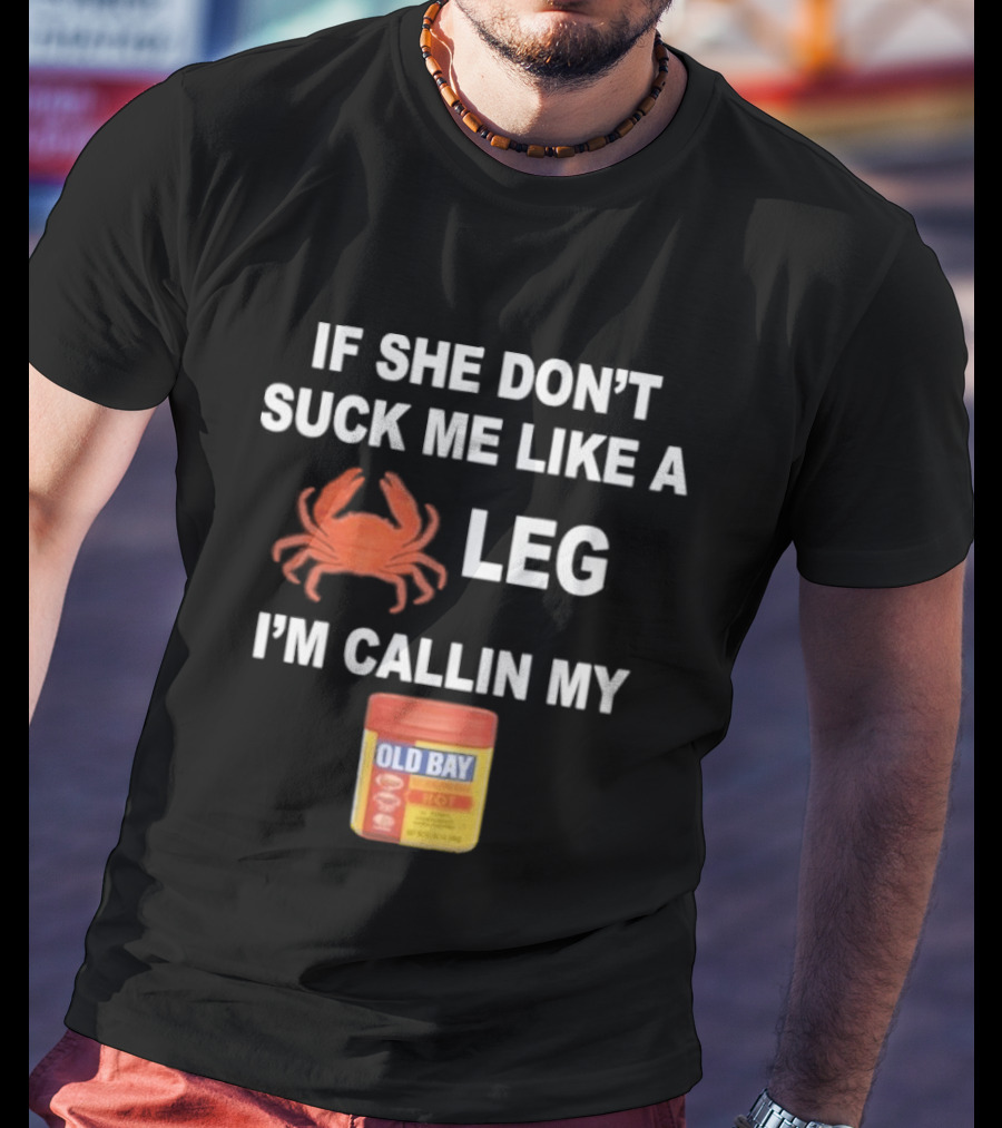 If She Don't Suck Me Like A Crab Leg I'm Callin My Old Bay Seasoning T-Shirt