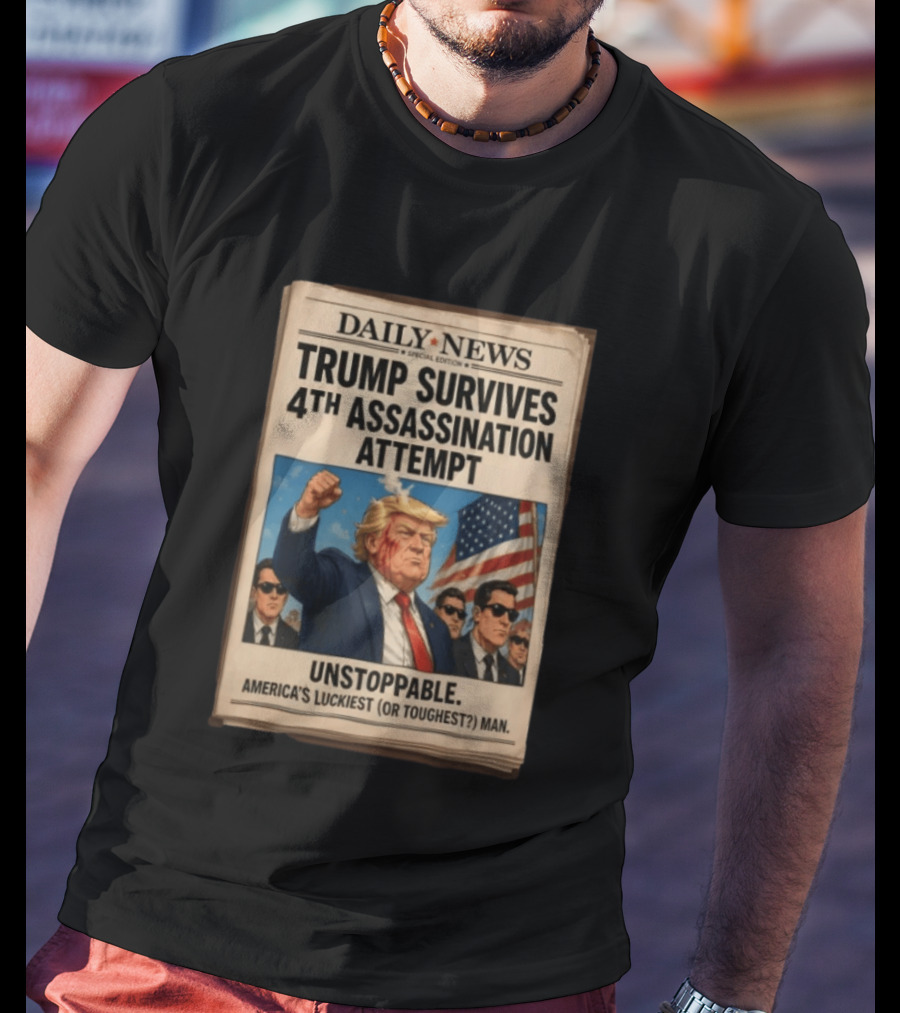 Daily News Trump Survives 4th Assassination Attempt Unstoppable America's Luckiest Man T-Shirt