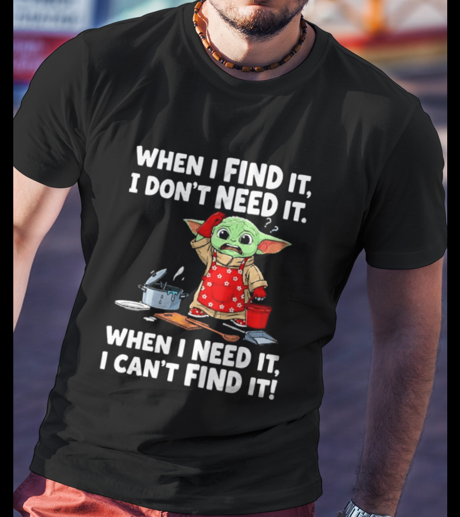 When I Find It I Don't Need It When I Need It I Can't Find It Grogu In Red Apron T-Shirt