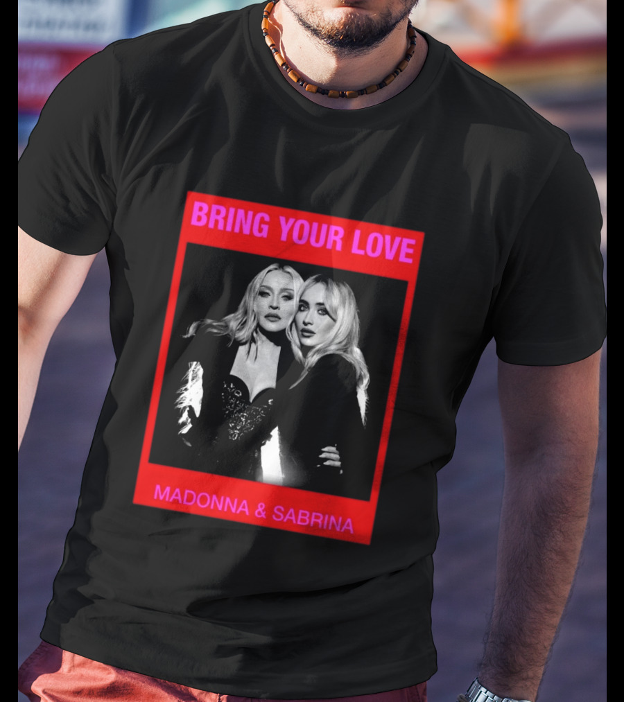 Bring Your Love Madonna And Sabrina T-Shirt