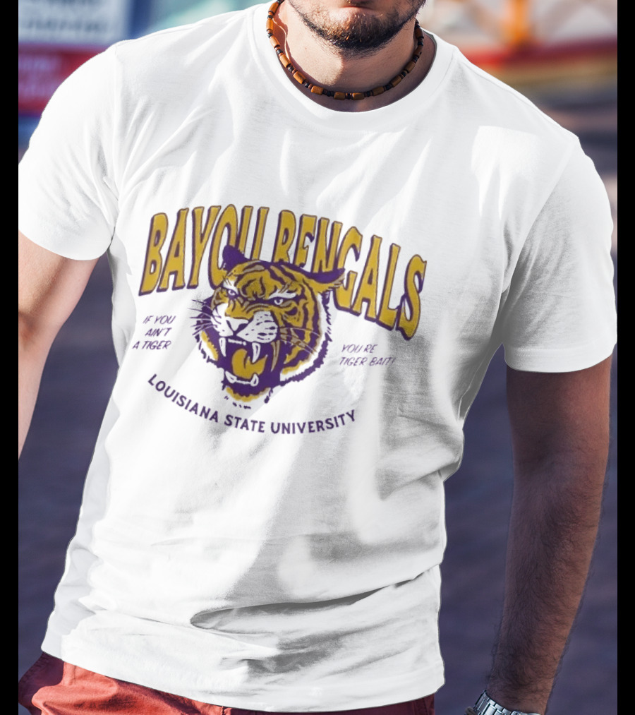 Bayou Bengals If You Ain't A Tiger You Are Tiger Bait Louisiana State University T-Shirt