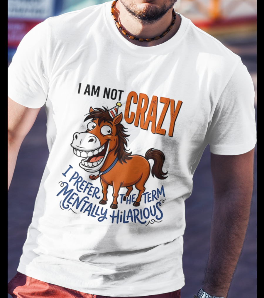I Am Not Crazy I Prefer The Term Mentally Hilarious Horse T-Shirt