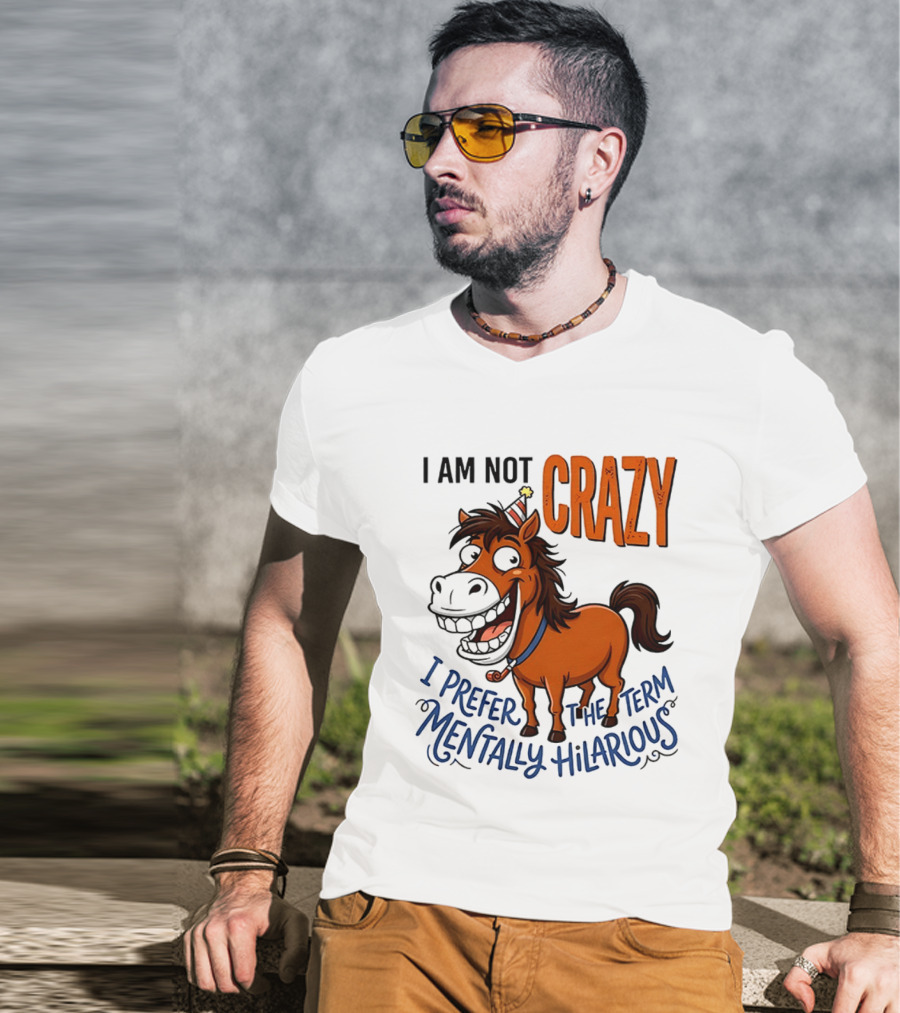 I Am Not Crazy I Prefer The Term Mentally Hilarious Horse T-Shirt
