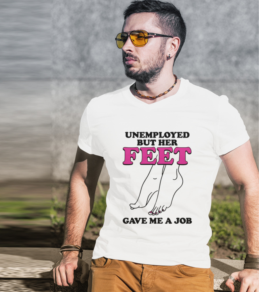 Unemployed But Her Feet Gave Me A Job Feet Drawing T-Shirt