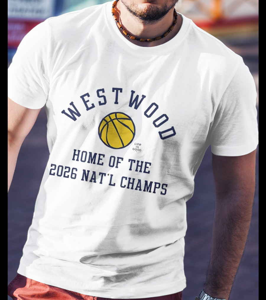 Westwood Home Of The 2026 Nat'l Champs Basketball Life Is Good T-Shirt