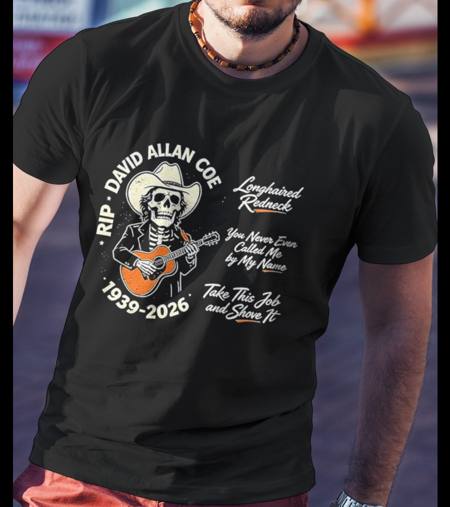 RIP David Allan Coe 1939 2026 Longhaired Redneck You Never Even Called Me Take This Job And Shove It T-Shirt