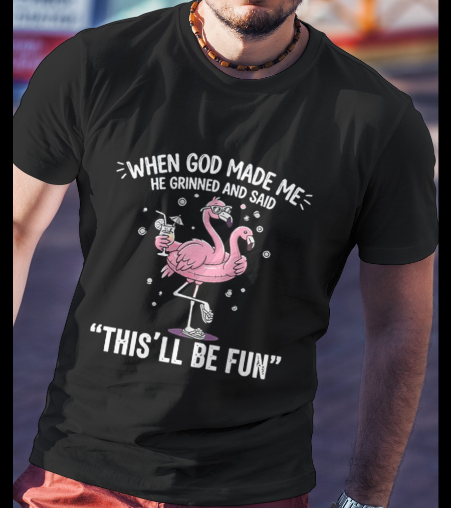 When God Made Me He Grinned And Said This'll Be Fun Flamingo T-Shirt