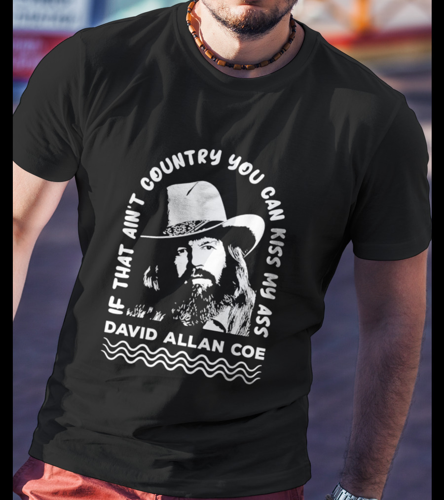 David Allan Coe If That Ain't Country You Can Kiss My Ass T-Shirt