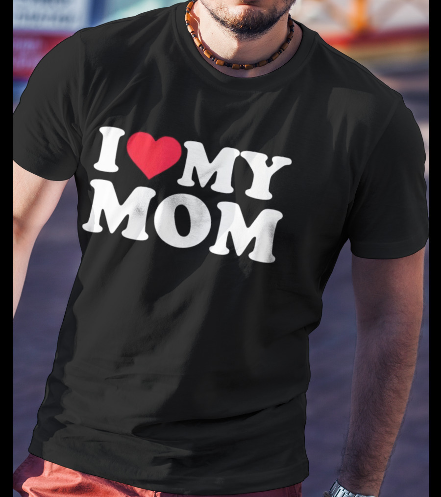 I Love Heart My Mom T-Shirt