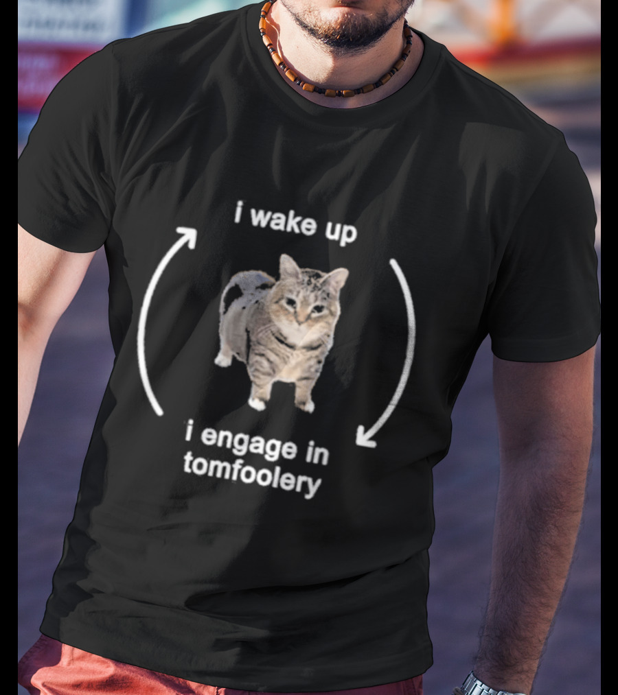 I Wake Up I Engage In Tomfoolery Cat T-Shirt