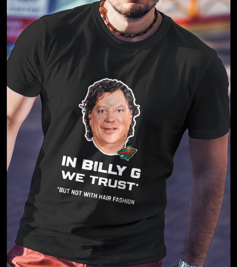 In Billy G We Trust Minnesota Wild Hair Fashion Disclaimer T-Shirt