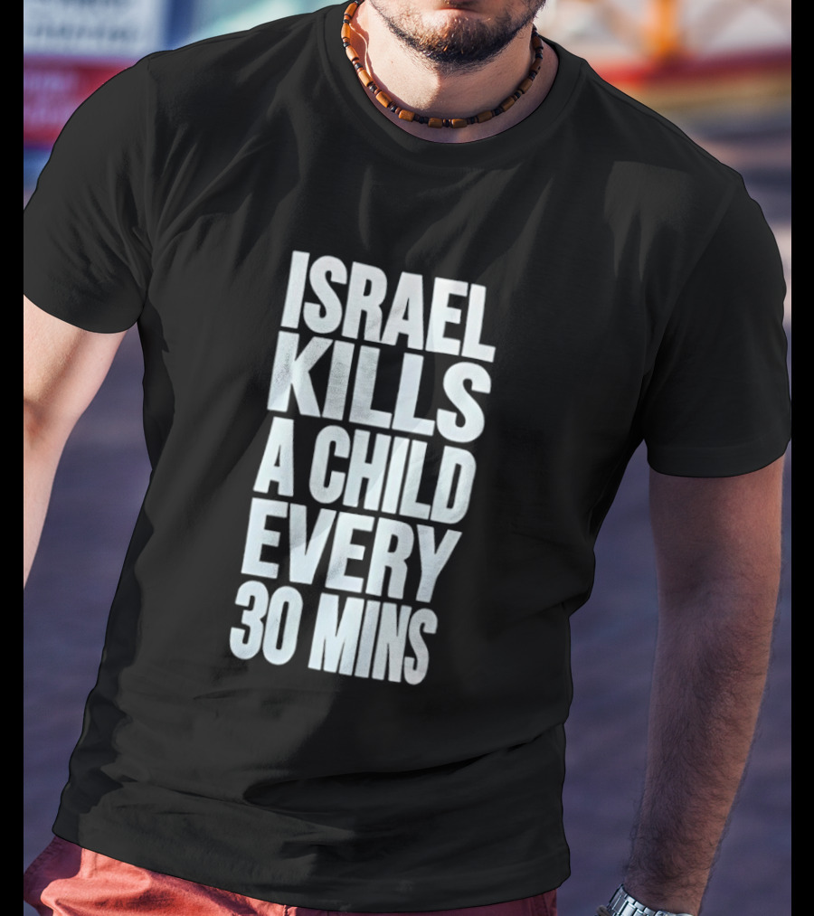Israel Kills A Child Every 30 Mins T-Shirt