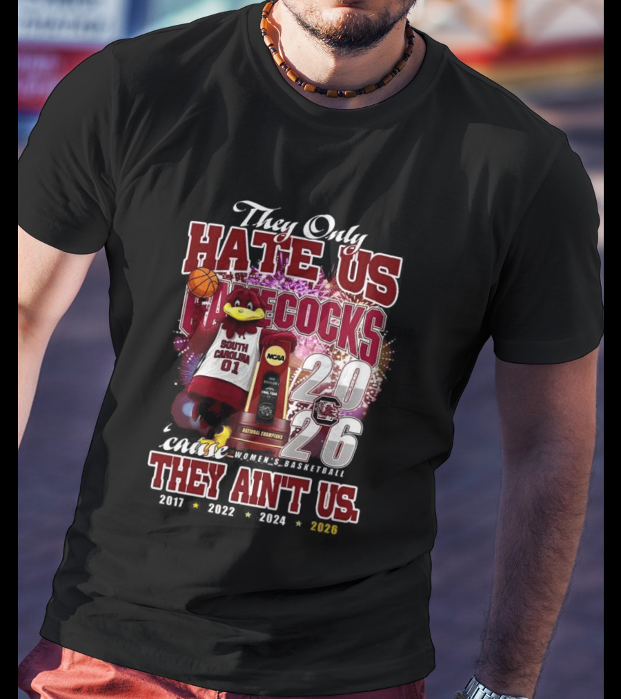 They Only Hate Us Gamecocks Cause They Ain't Us South Carolina Champions 2017 2020 2022 2024 2026 T-Shirt