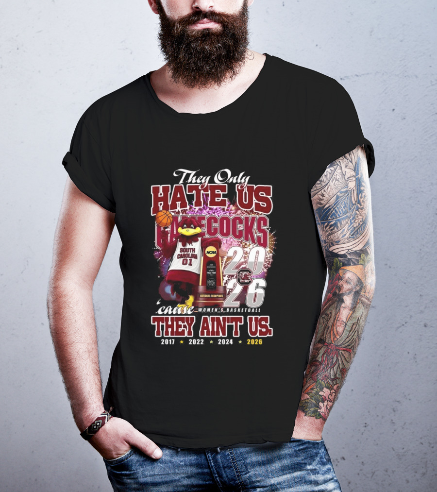 They Only Hate Us Gamecocks Cause They Ain't Us South Carolina Champions 2017 2020 2022 2024 2026 T-Shirt