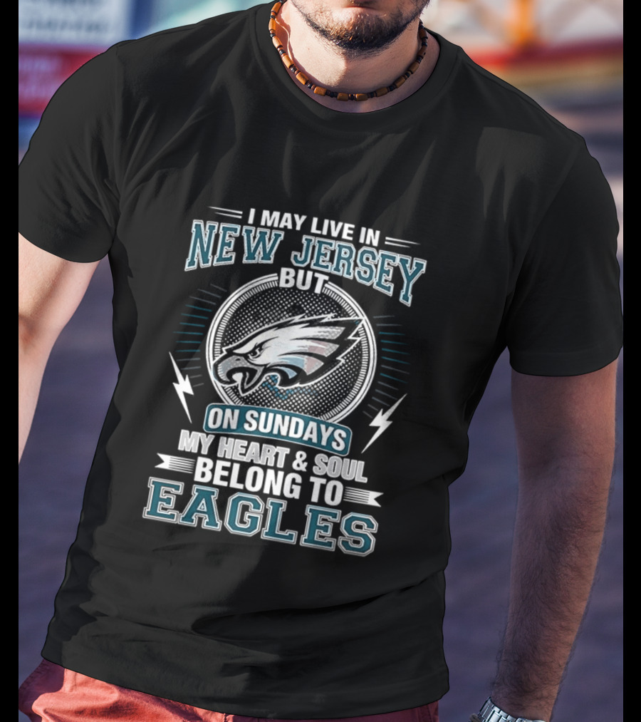 Philadelphia Eagles I May Live In New Jersey But On Sundays My Heart And Soul Belong To Eagles T-Shirt