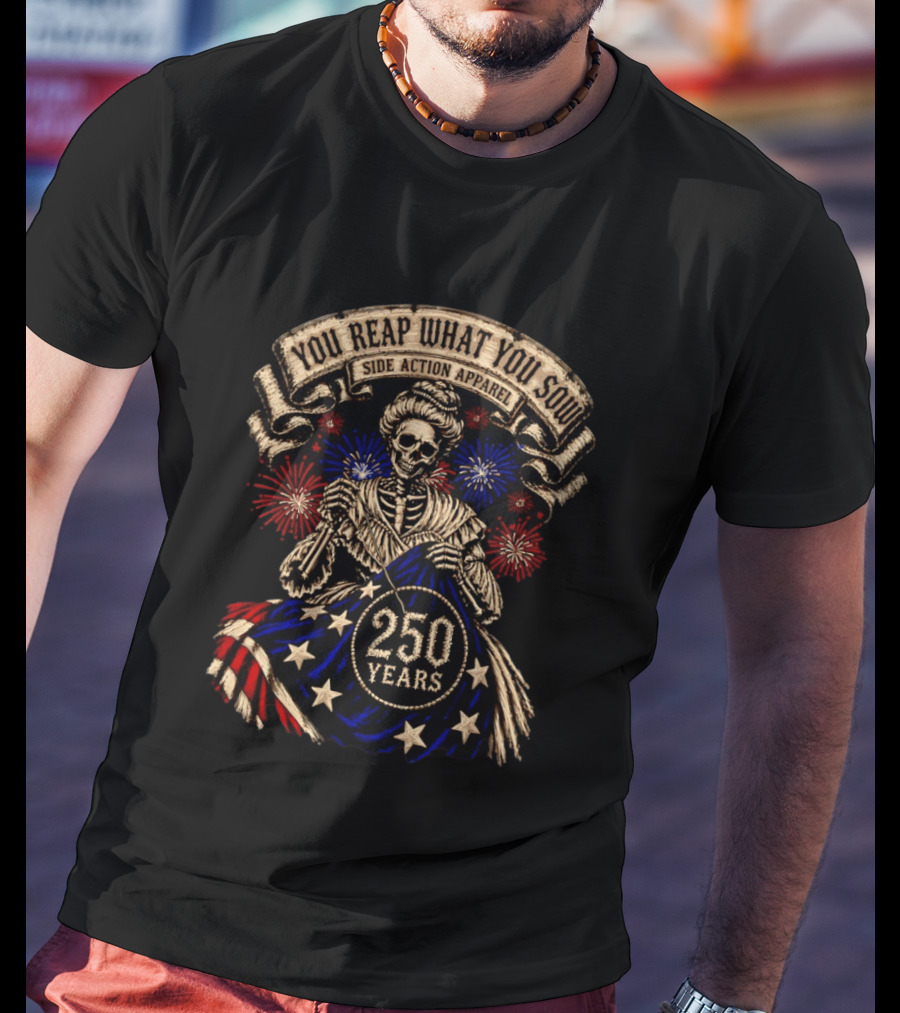 You Reap What You Sow 250 Years Side Action Apparel Skeleton With American Flag And Fireworks T-Shirt