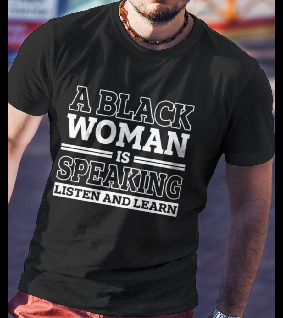 A Black Woman Is Speaking Listen And Learn T-Shirt