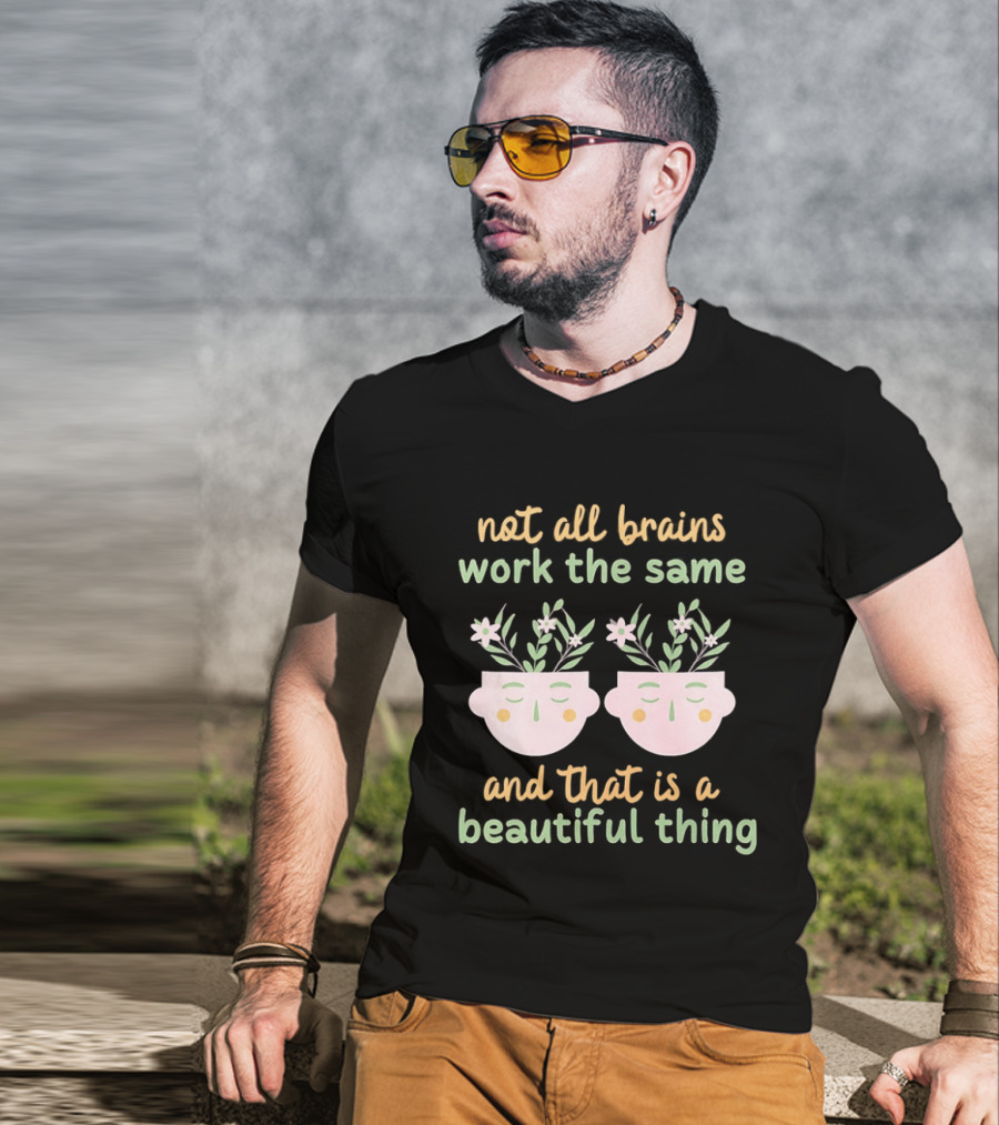Not All Brains Work The Same And That Is A Beautiful Thing Green Yellow Pink Plants Flowers Faces T-Shirt