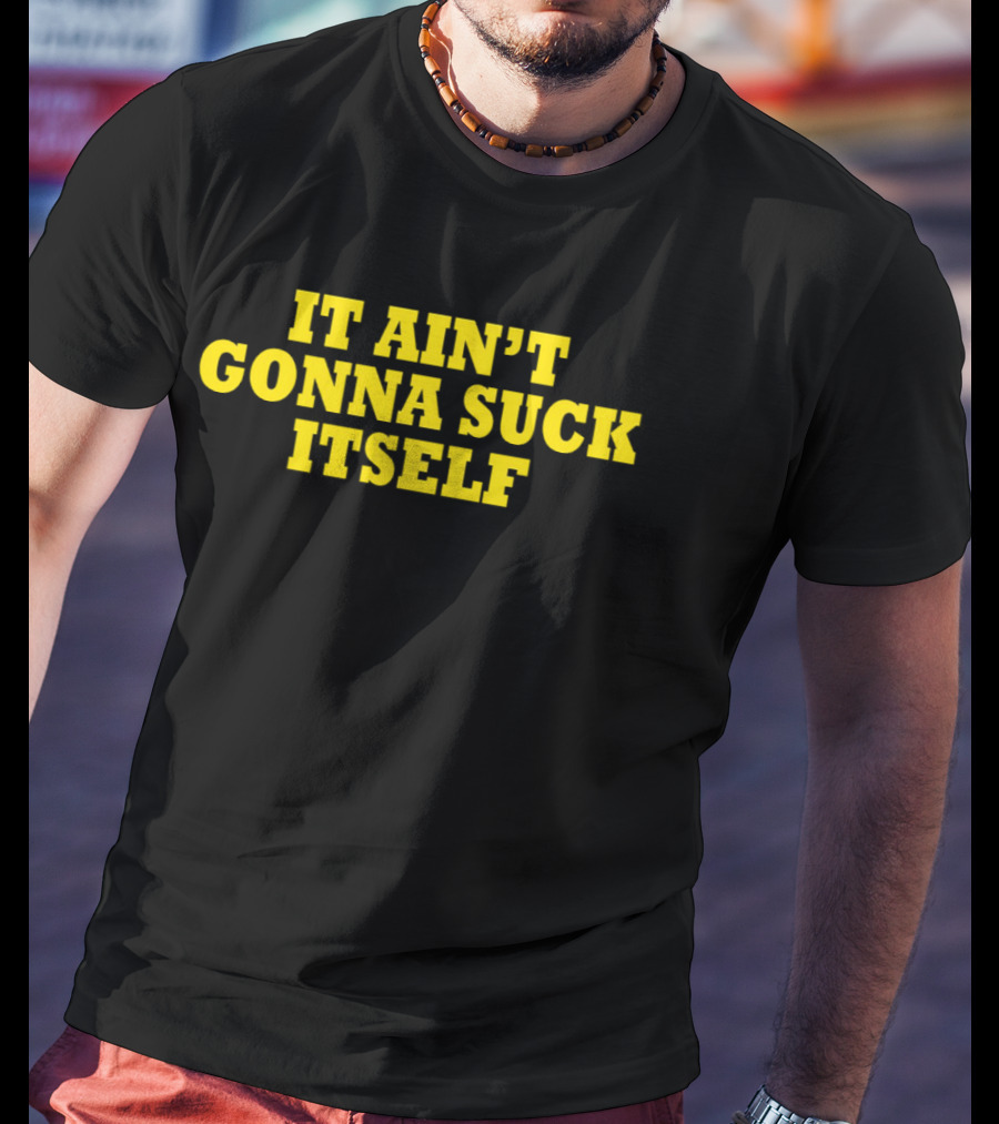 It Ain't Gonna Suck Itself Bold Yellow T-Shirt