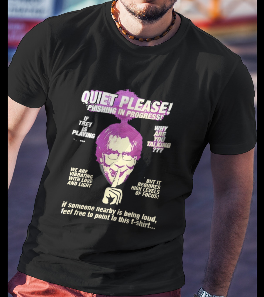 Quiet Please Phishing In Progress If Trey Is Playing Why Are You Talking T-Shirt