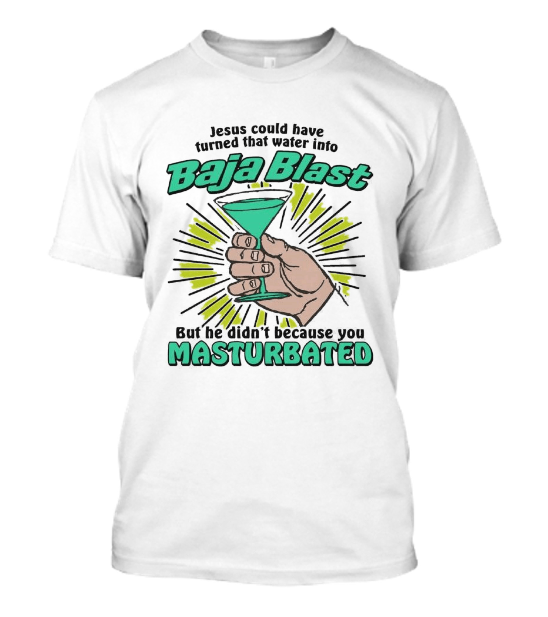 Jesus Could Have Turned That Water Into Baja Blast But You Masturbated T-Shirt