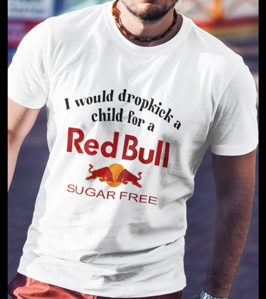 I Would Dropkick A Child For A Red Bull Sugar Free T-Shirt