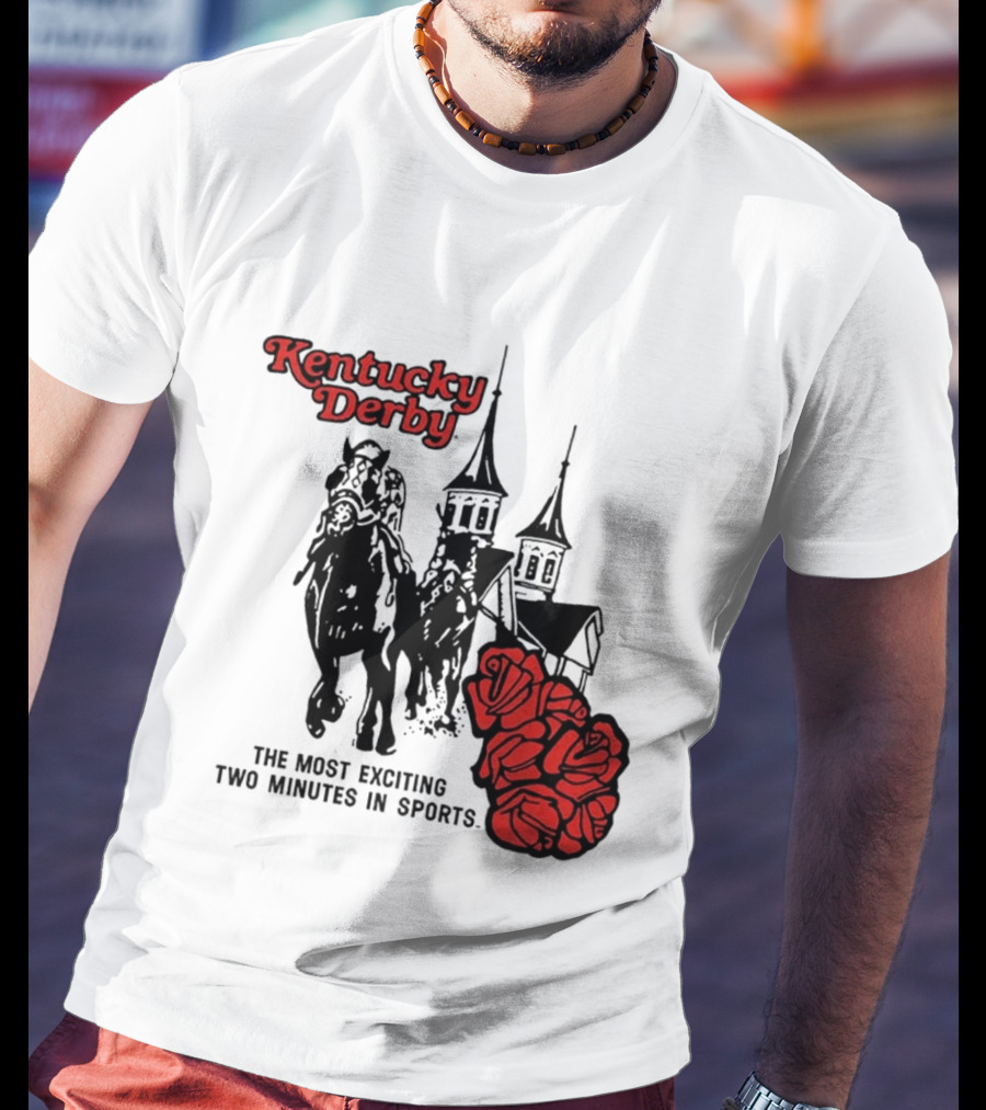 Kentucky Derby Roses And Steeples Most Exciting Two Minutes In Sports T-Shirt