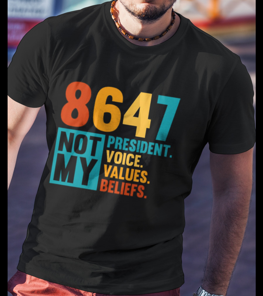 8647 Not My President Voice Values Beliefs T-Shirt
