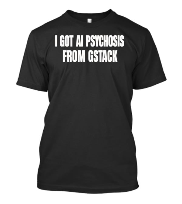 I Got Ai Psychosis From Gstack T-Shirt