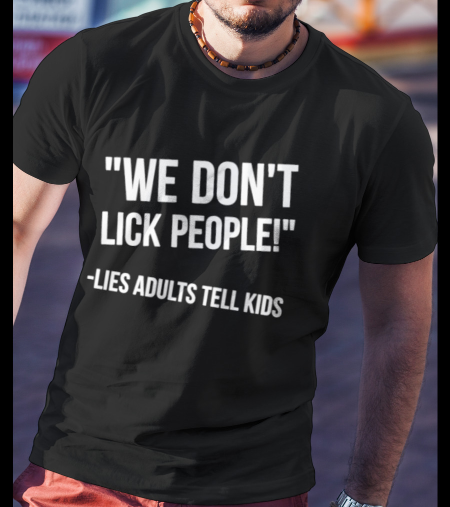We Don't Lick People Lies Adults Tell Kids T-Shirt