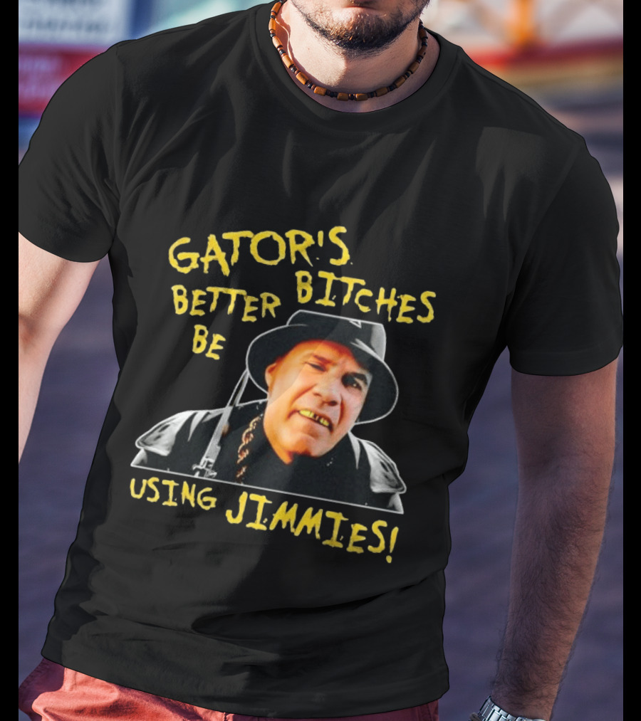 Gator's Bitches Better Be Using Jimmies Will Ferrell Iconic Movie T-Shirt