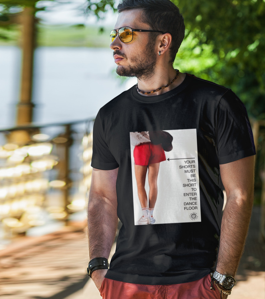 Your Shorts Must Be This Short To Enter The Dance Floor T-Shirt