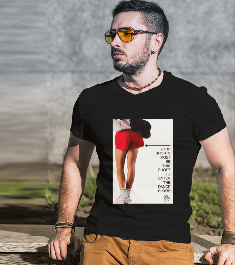 Your Shorts Must Be This Short To Enter The Dance Floor T-Shirt