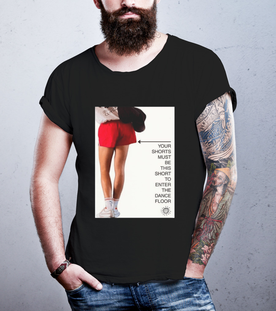 Your Shorts Must Be This Short To Enter The Dance Floor T-Shirt