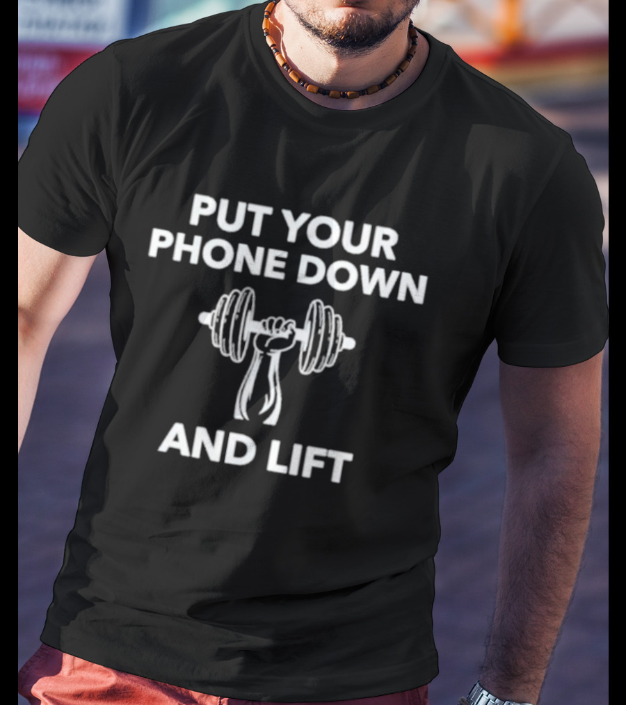 Put Your Phone Down And Lift Motivational Fitness Weightlifting Message T-Shirt